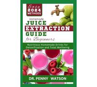 HOMEMADE JUICE EXTRACTION GUIDE FOR BEGINNERS: Learn How to Use a Juicer Machine to Make Nutritious Drinks from Fruits and Vegetables (Recipes and Methods Explained)