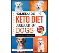 Homemade Keto Diet Cookbook for Dogs: Nutritious Vet-Approved Recipes for a Healthier and Happier Canine Life