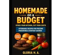 Homemade on a Budget: Stock Your Kitchen, Cut Your Costs: Affordable Recipes for Freezing, Preserving & Everyday Savings