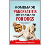 Homemade Pancreatitis Diet Cookbook for Dogs: Nutritious Vet-Approved Low Fat Recipes to Support Dogs with Acute and Chronic Pancreatitis (Homemade Healthy Recipes for Dogs)