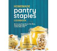 Homemade Pantry Staples Cookbook: Better Than Store-Bought Dry Mixes, Sauces & Spice Blends for Easy Meal Prep (Meal Prep Cookbooks)