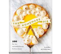 Homemade Pie Cookbook, The: 100 Pie, Tart, and Galette Recipes for Every Season