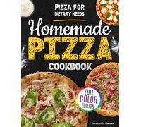 Homemade Pizza Cookbook: From Classic Neapolitan to Deep Dish - Easy-to-Follow Recipes to Create Mouthwatering Pizzas with Everyday Ingredients and Step-by-Step Chef Tips for Dough, Sauces & Toppings