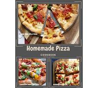 Homemade Pizza Cookbook: The pizza recipe book you want to have when you’re serious about mastering pizza at home