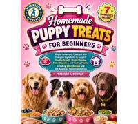 Homemade Puppy Treats For Beginners (Peterson K. Newman's Healthy Dog Kitchen Series)