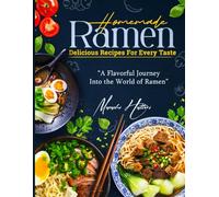 Homemade Ramen: Delicious Recipes for Every Taste: A Flavorful Journey Into the World of Ramen