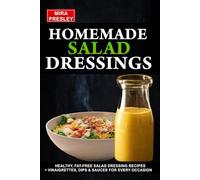 Homemade Salad Dressings: Healthy, Fat-Free Salad Dressing Recipes + Vinaigrettes, Dips & Sauces For Every Occasion