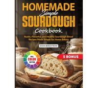 Homemade Simple Sourdough Cookbook: Rustic, Flavorful, and Healthy Sourdough Bread Recipes Made Simple for Home Bakers