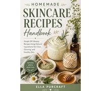 Homemade Skincare Recipes Handbook: Simple DIY Beauty Recipes Using Natural Ingredients for Clear, Glowing, and Healthy Skin