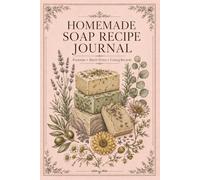 Homemade Soap Recipe Journal: Formula Tracker and Batch Record Notebook for DIY Soap Makers