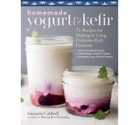 Homemade Yogurt & Kefir : 71 Recipes for Making & Using Probiotic-Rich Ferments