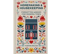 Homemaking and Housekeeping : Forgotten Wisdom for Modern Times
