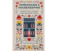 Homemaking and Housekeeping: Forgotten Wisdom for Modern Times
