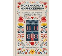 Homemaking and Housekeeping: Forgotten Wisdom for Modern Times
