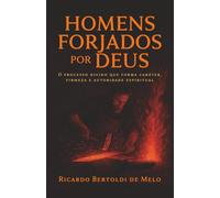 Homens Forjados por Deus: O processo divino que forma caráter, firmeza e autoridade espiritual