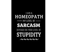 Homeopath - My Level of Sarcasm Depends On Your Level of Stupidity: Blank Lined Funny Homeopathy Journal Notebook Diary as a Perfect Gag ... Gift for friends, coworkers and family.