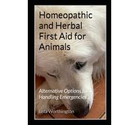 Homeopathic and Herbal First Aid for Animals: Alternative Options for Handling Emergencies