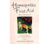 Homeopathic First Aid for Animals: Tales and Techniques from a Country Practitioner