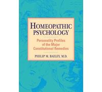 Homeopathic Psychology: Personalities of the Major Constitutional Remedies