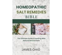HOMEOPATHIC SALT REMEDIES BIBLE: The Ultimate Guide to Healing with Natural Mineral Salts