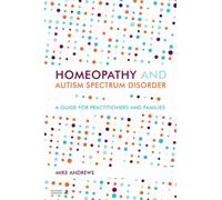 Homeopathy and Autism Spectrum Disorder : A Guide for Practitioners and Families