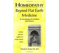 Homeopathy: Beyond Flat Earth Medicine, 2nd Edition