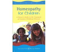 Homeopathy For Children: A Parent's Guide to the Treatment of Common Childhood Illnesses