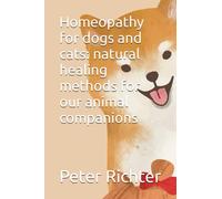 Homeopathy for dogs and cats: natural healing methods for our animal companions