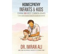 Homeopathy For Infants & Kids - Curing 165 Most Common Issues: A Gentle Guide To Natural Healing For Children and Newborns