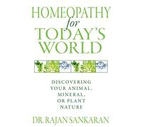 Homeopathy for Today's World: Discovering Your Animal, Mineral, or Plant Nature