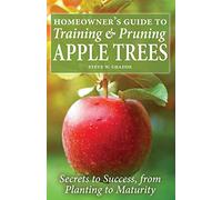 Homeowner's Guide to Training and Pruning Apple Trees: Secrets to Success, From Planting to Maturity