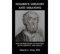 Homer’s Memory and Meaning: How Stories Shape Civilization: Myth, Identity, and Legacy