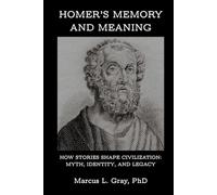 Homer’s Memory and Meaning: How Stories Shape Civilization: Myth, Identity, and Legacy