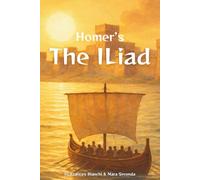 Homer’s The Iliad: The Epic Tale of the Trojan War - Adapted and Illustrated for Young Readers (Classics of Homer - Adapted and Illustrated for Young Readers)