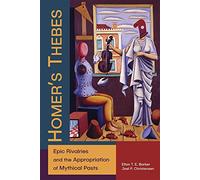 Homer’s Thebes: Epic Rivalries and the Appropriation of Mythical Pasts