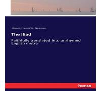 Homer The Iliad:Faithfully translated into unrhymed English metre Homer Multicolor