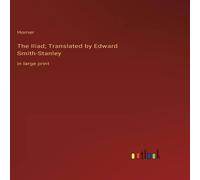 Homer The Iliad; Translated by Edward Smith-Stanley:in large print in White Homer White