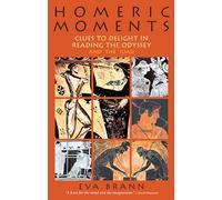 Homeric Moments: Clues to Delight in Reading the "Odyssey" and the "Iliad": Clues to Delight in Reading the "Odyssey" and the ... to Delight in Reading the Odyssey & the Iliad