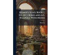 Homer's Iliad, Book I, Ed., by J. Bond and A.S. Walpole, With Notes