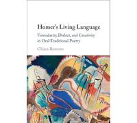 Homer's Living Language: Formularity, Dialect, and Creativity in Oral-Traditional Poetry