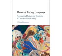 Homer's Living Language : Formularity, Dialect, and Creativity in Oral-Traditional Poetry
