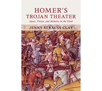 Homer's Trojan Theater: Space, Vision, and Memory in the IIiad