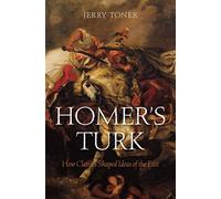 Homer's Turk : How Classics Shaped Ideas of the East