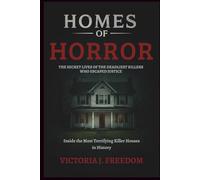 Homes of Horror: The Secret Lives of the Deadliest Killers Who Escaped Justice: Inside the Most Terrifying Killer Houses in History