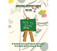Homeschool Adventure Planner for Kids: A Guided Journal to Spark Curiosity, Creativity & Learning at Home