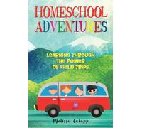 Homeschool Adventures: Learning Through the Power of Field Trips: 1 (Live, Learn, Work at Home)