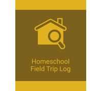 Homeschool Field Trip Log: A Simple Organizer for Educational Visits Destinations Learning Activities Observations and Notes