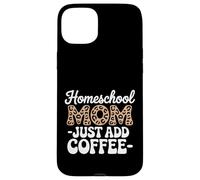 Homeschool Mom Just Add Coffee Funny Homeschooling Teacher Case for iPhone 15 Plus
