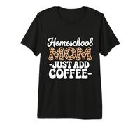 Homeschool Mom Just Add Coffee Funny Homeschooling Teacher Premium T-Shirt