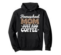 Homeschool Mom Just Add Coffee Funny Homeschooling Teacher Pullover Hoodie